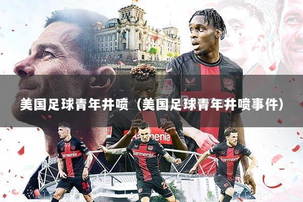 美国足球青年井喷(美国足球青年井喷事件)