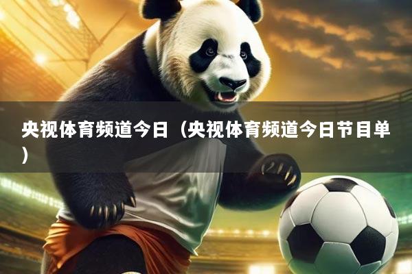 央视体育频道今日(央视体育频道今日节目单)