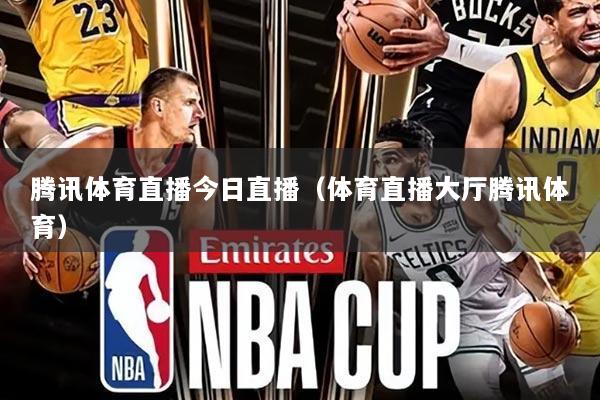 腾讯体育直播今日直播(体育直播大厅腾讯体育)