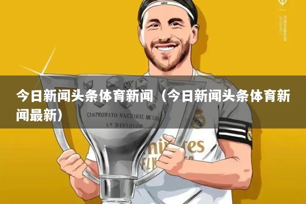 今日新闻头条体育新闻(今日新闻头条体育新闻最新)