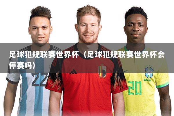 足球犯规联赛世界杯(足球犯规联赛世界杯会停赛吗)