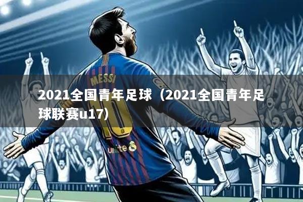 2021全国青年足球(2021全国青年足球联赛u17)