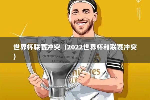 世界杯联赛冲突（2022世界杯和联赛冲突）