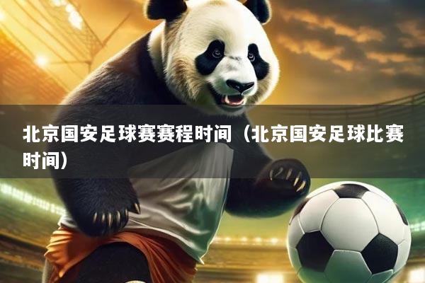 北京国安足球赛赛程时间(北京国安足球比赛时间)