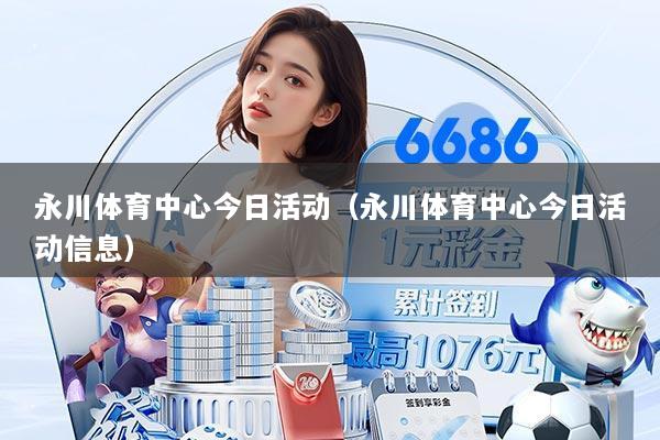 永川体育中心今日活动(永川体育中心今日活动信息)