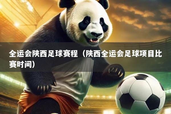 全运会陕西足球赛程(陕西全运会足球项目比赛时间)