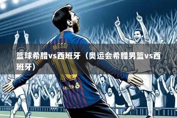 篮球希腊vs西班牙（奥运会希腊男篮vs西班牙）