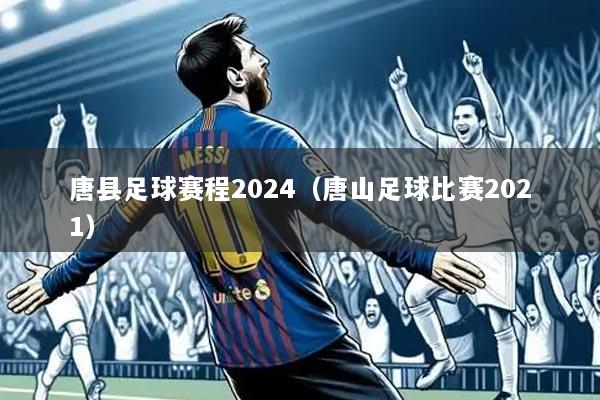 唐县足球赛程2024(唐山足球比赛2021)