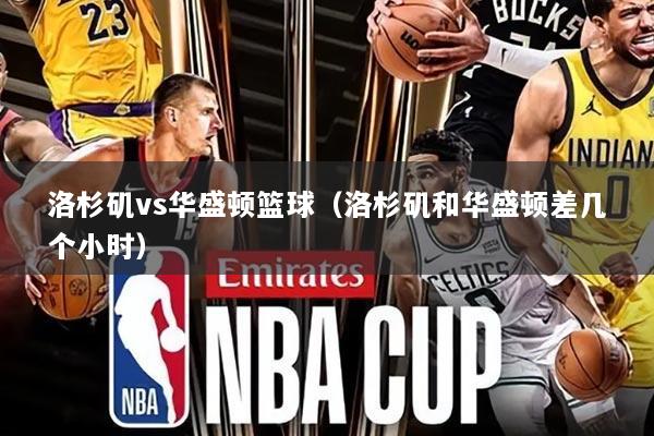 洛杉矶vs华盛顿篮球(洛杉矶和华盛顿差几个小时)