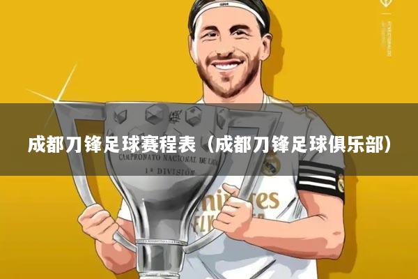 成都刀锋足球赛程表(成都刀锋足球俱乐部)